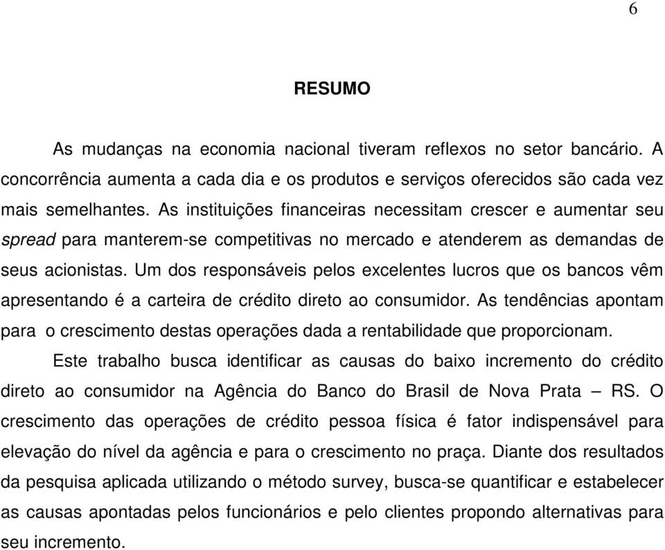 Um dos responsáveis pelos excelentes lucros que os bancos vêm apresentando é a carteira de crédito direto ao consumidor.