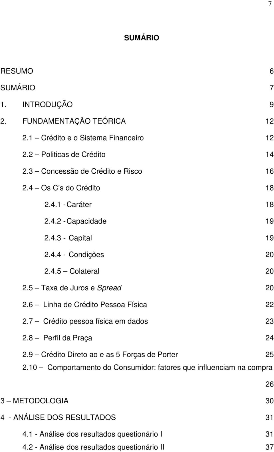 5 Taxa de Juros e Spread 20 2.6 Linha de Crédito Pessoa Física 22 2.7 Crédito pessoa física em dados 23 2.8 Perfil da Praça 24 2.