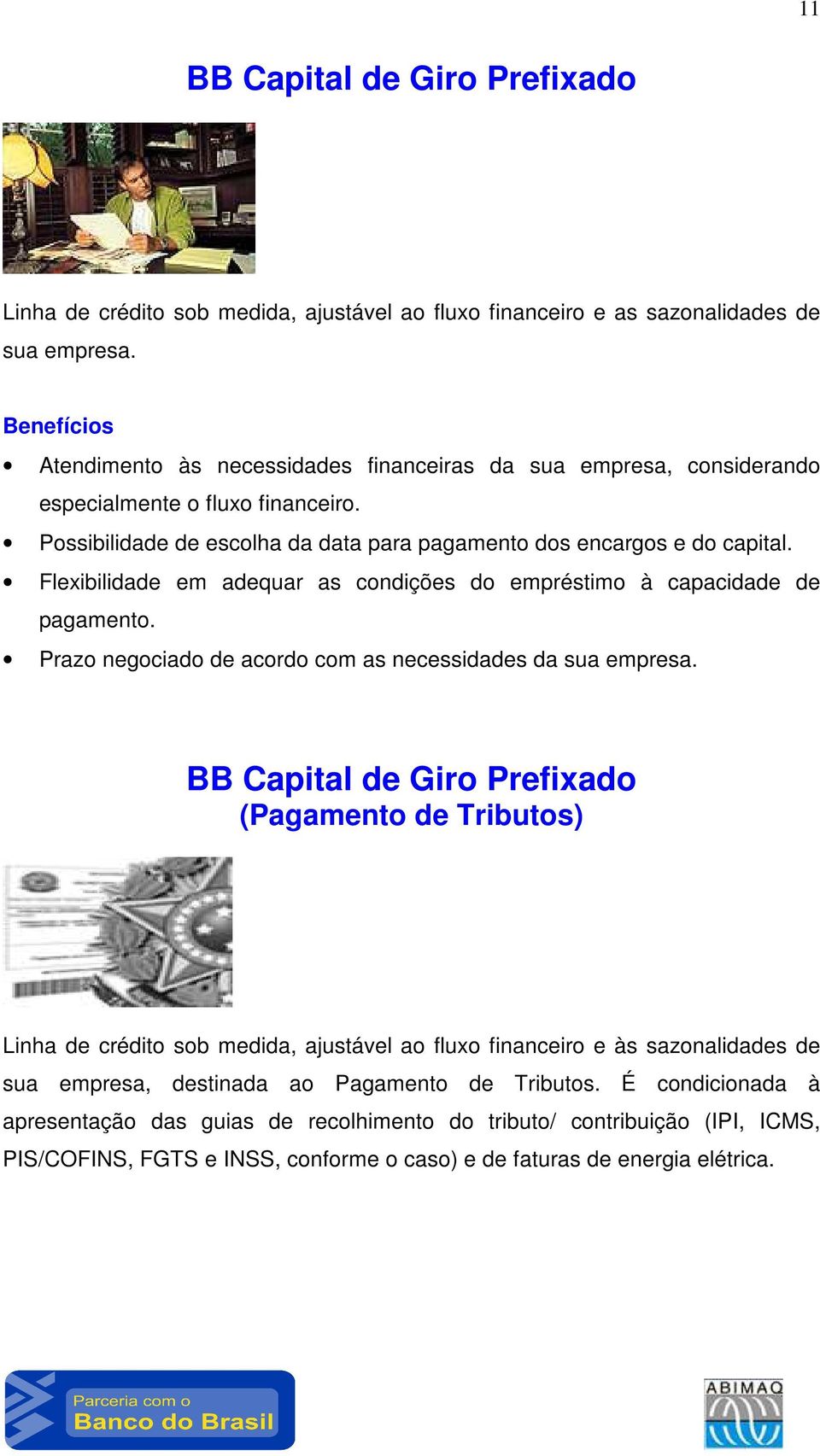 Flexibilidade em adequar as condições do empréstimo à capacidade de pagamento. Prazo negociado de acordo com as necessidades da sua empresa.