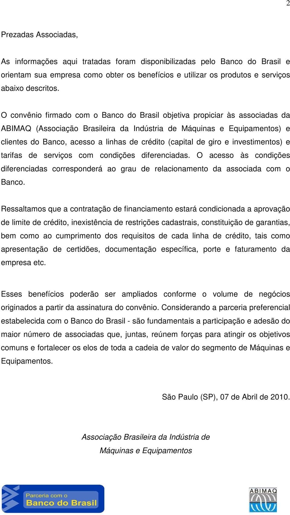 (capital de giro e investimentos) e tarifas de serviços com condições diferenciadas. O acesso às condições diferenciadas corresponderá ao grau de relacionamento da associada com o Banco.