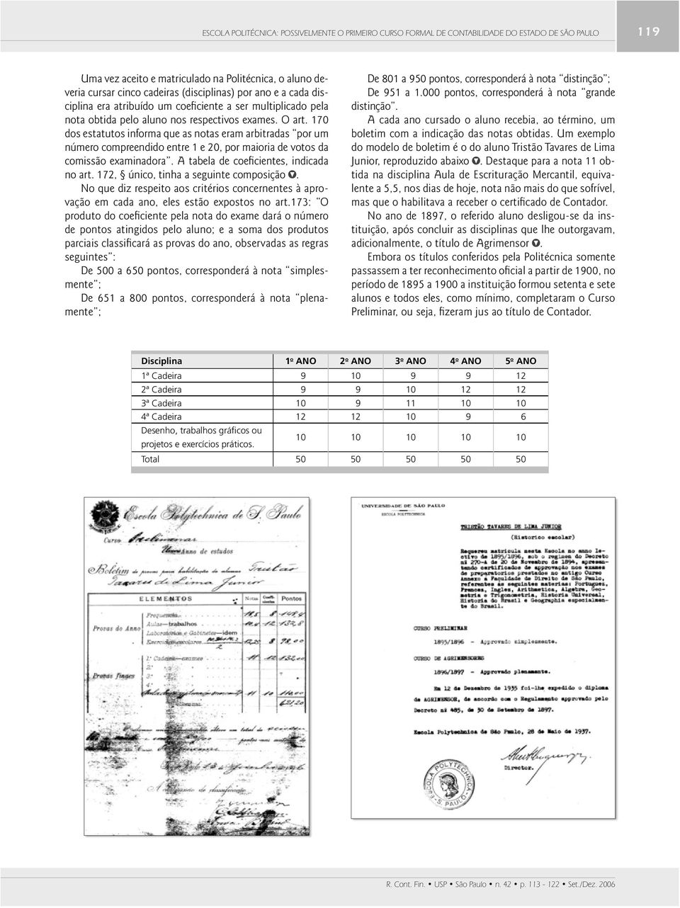 170 dos estatutos informa que as notas eram arbitradas por um número compreendido entre 1 e 20, por maioria de votos da comissão examinadora. A tabela de coeficientes, indicada no art.