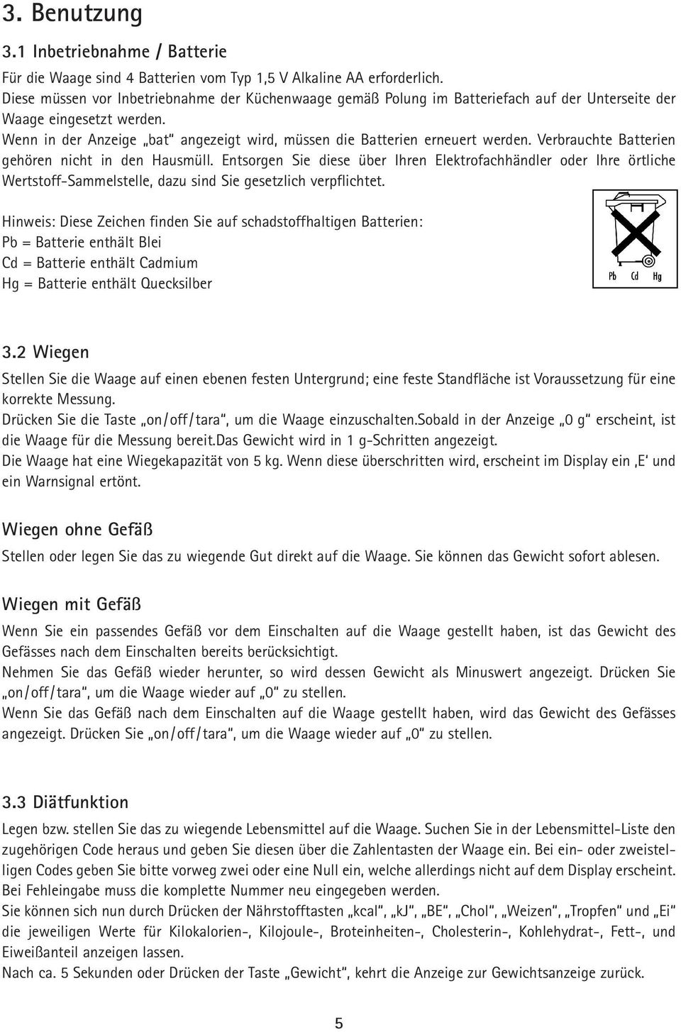 Wenn in der Anzeige bat angezeigt wird, müssen die Batterien erneuert werden. Verbrauchte Batterien gehören nicht in den Hausmüll.