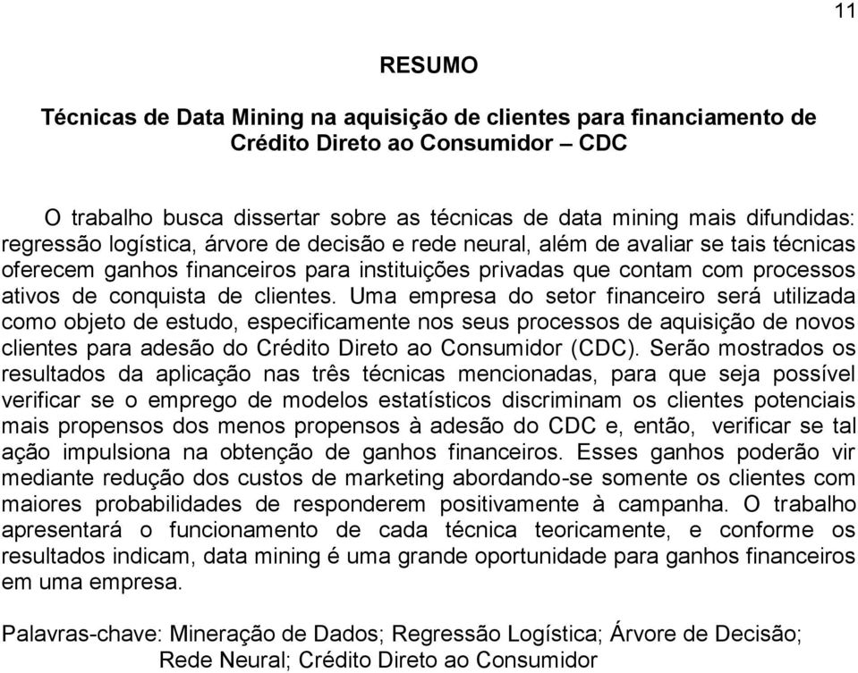 Uma empresa do setor financeiro será utilizada como objeto de estudo, especificamente nos seus processos de aquisição de novos clientes para adesão do Crédito Direto ao Consumidor (CDC).