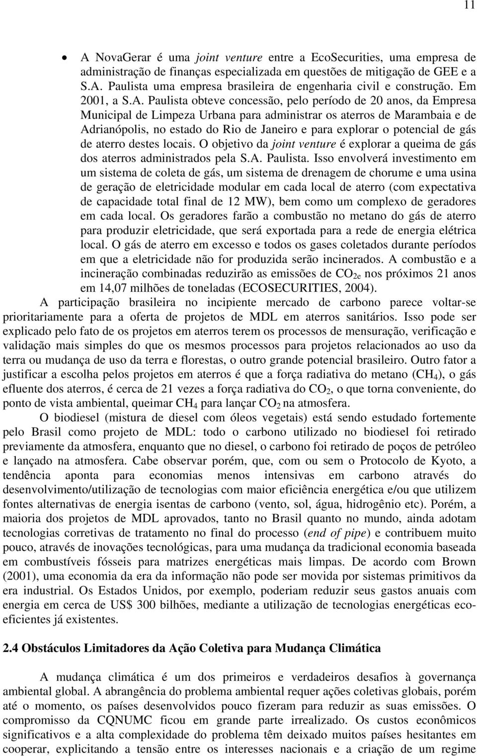 Paulista obteve concessão, pelo período de 20 anos, da Empresa Municipal de Limpeza Urbana para administrar os aterros de Marambaia e de Adrianópolis, no estado do Rio de Janeiro e para explorar o