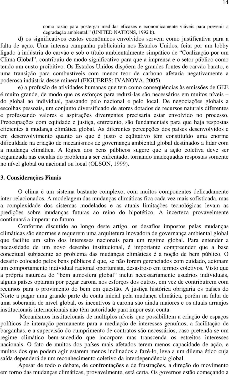 Uma intensa campanha publicitária nos Estados Unidos, feita por um lobby ligado à indústria do carvão e sob o título ambientalmente simpático de Coalização por um Clima Global, contribuiu de modo