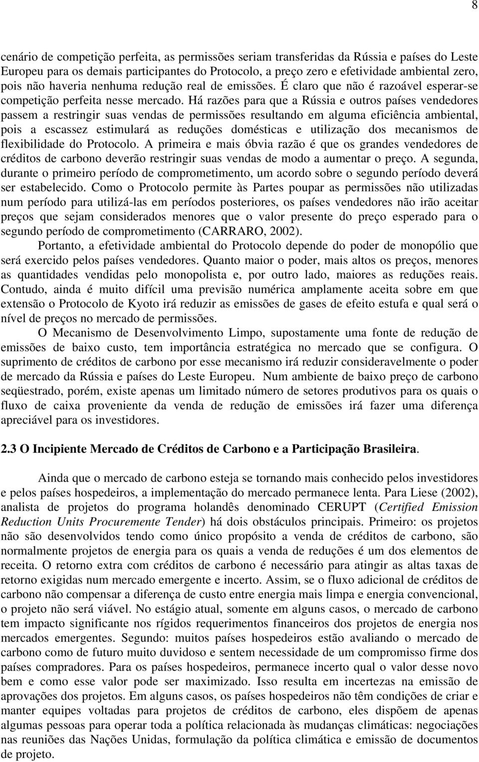 Há razões para que a Rússia e outros países vendedores passem a restringir suas vendas de permissões resultando em alguma eficiência ambiental, pois a escassez estimulará as reduções domésticas e