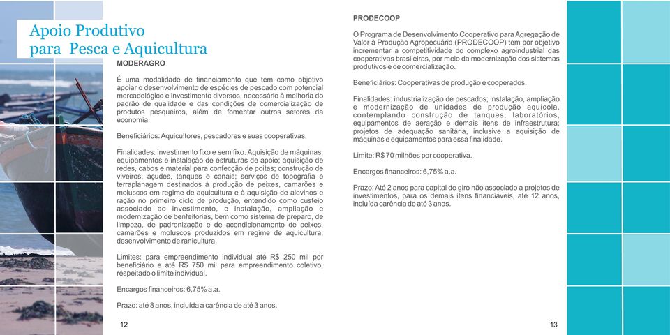 Beneficiários: Aquicultores, pescadores e suas cooperativas. Finalidades: investimento fixo e semifixo.