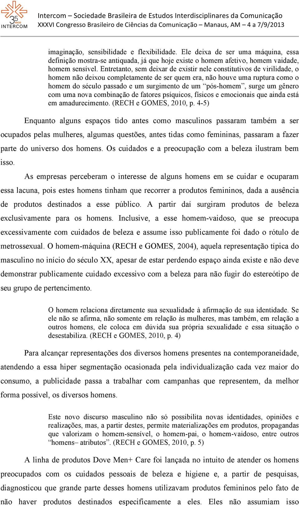 pós-homem, surge um gênero com uma nova combinação de fatores psíquicos, físicos e emocionais que ainda está em amadurecimento. (RECH e GOMES, 2010, p.