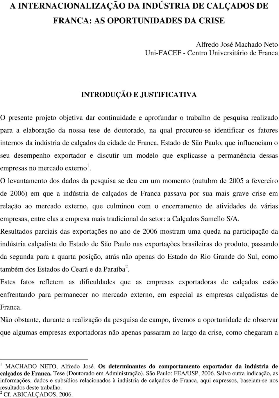 cidade de Franca, Estado de São Paulo, que influenciam o seu desempenho exportador e discutir um modelo que explicasse a permanência dessas empresas no mercado externo 1.