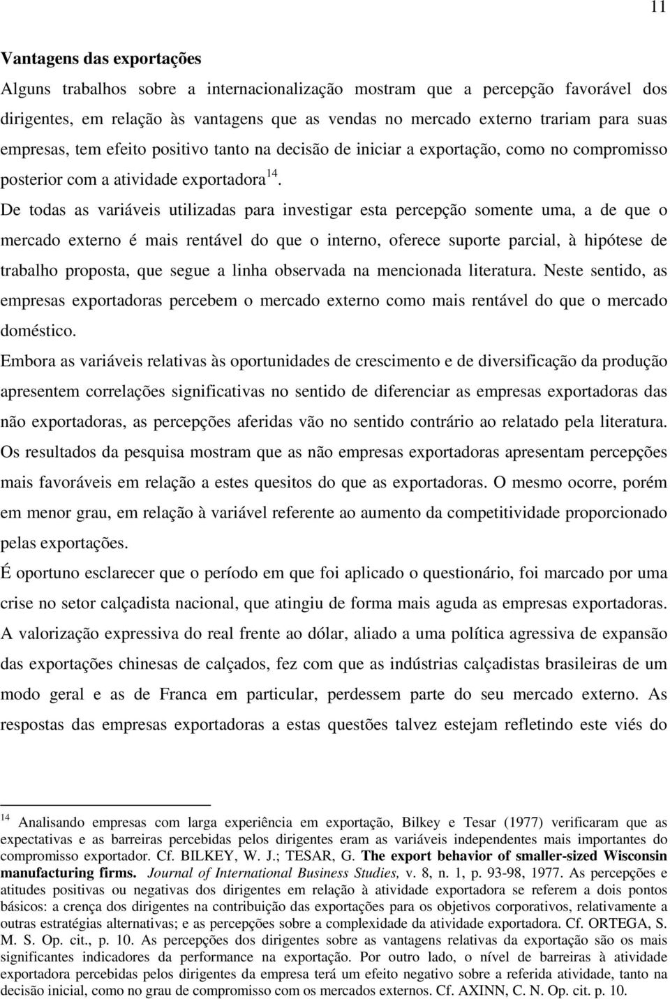 De todas as variáveis utilizadas para investigar esta percepção somente uma, a de que o mercado externo é mais rentável do que o interno, oferece suporte parcial, à hipótese de trabalho proposta, que