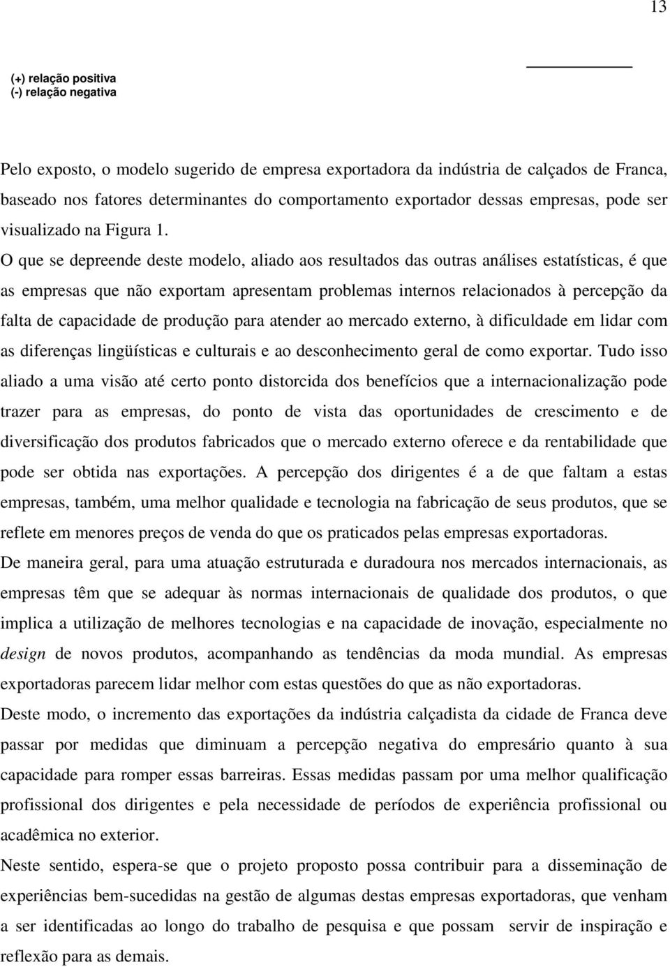 O que se depreende deste modelo, aliado aos resultados das outras análises estatísticas, é que as empresas que não exportam apresentam problemas internos relacionados à percepção da falta de