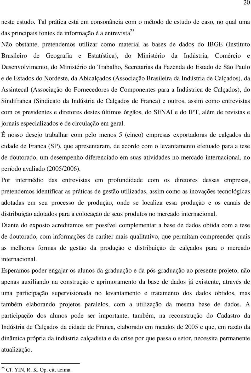IBGE (Instituto Brasileiro de Geografia e Estatística), do Ministério da Indústria, Comércio e Desenvolvimento, do Ministério do Trabalho, Secretarias da Fazenda do Estado de São Paulo e de Estados