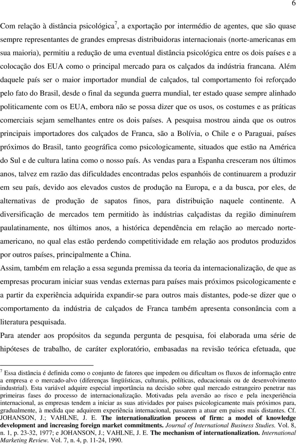 Além daquele país ser o maior importador mundial de calçados, tal comportamento foi reforçado pelo fato do Brasil, desde o final da segunda guerra mundial, ter estado quase sempre alinhado