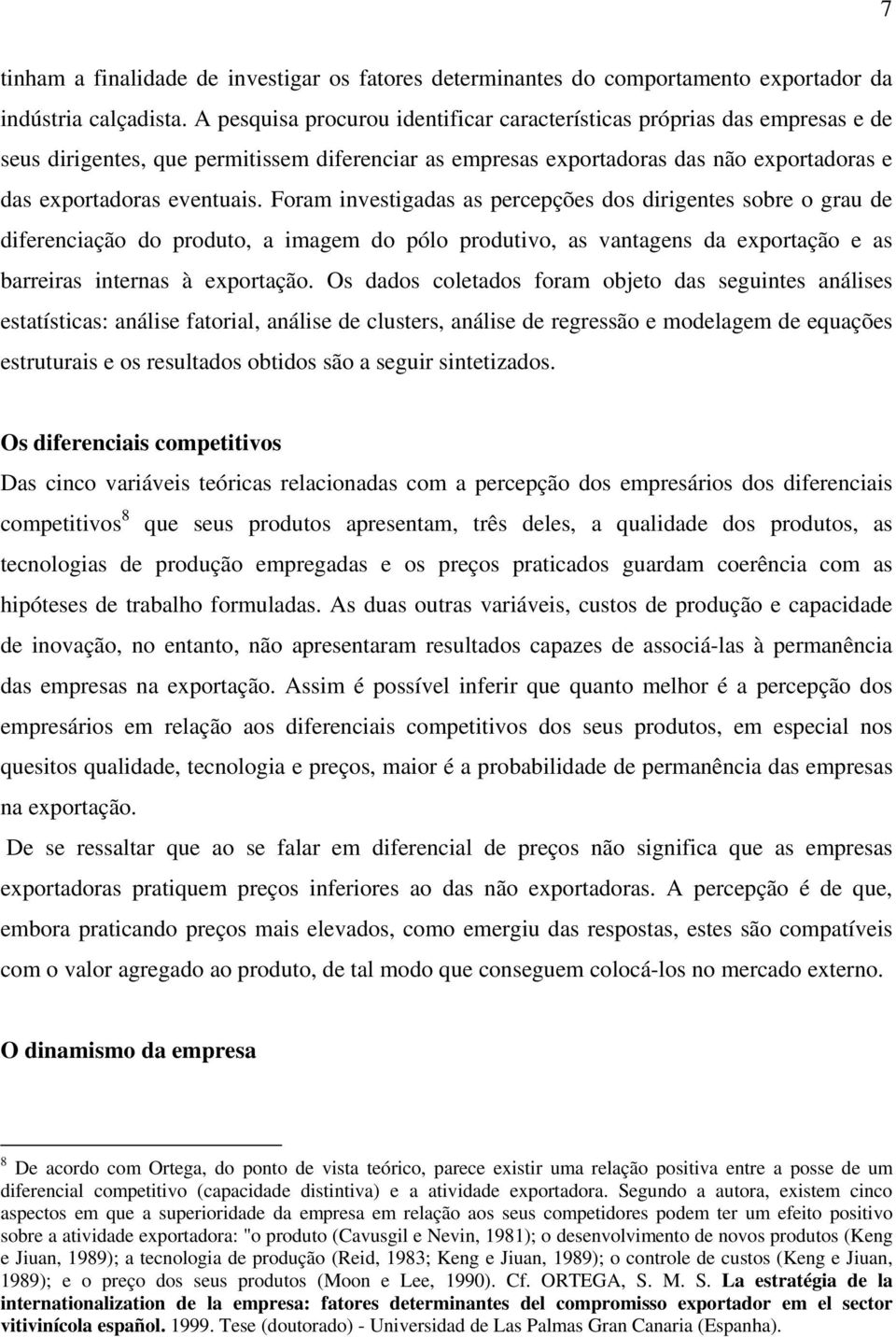 Foram investigadas as percepções dos dirigentes sobre o grau de diferenciação do produto, a imagem do pólo produtivo, as vantagens da exportação e as barreiras internas à exportação.