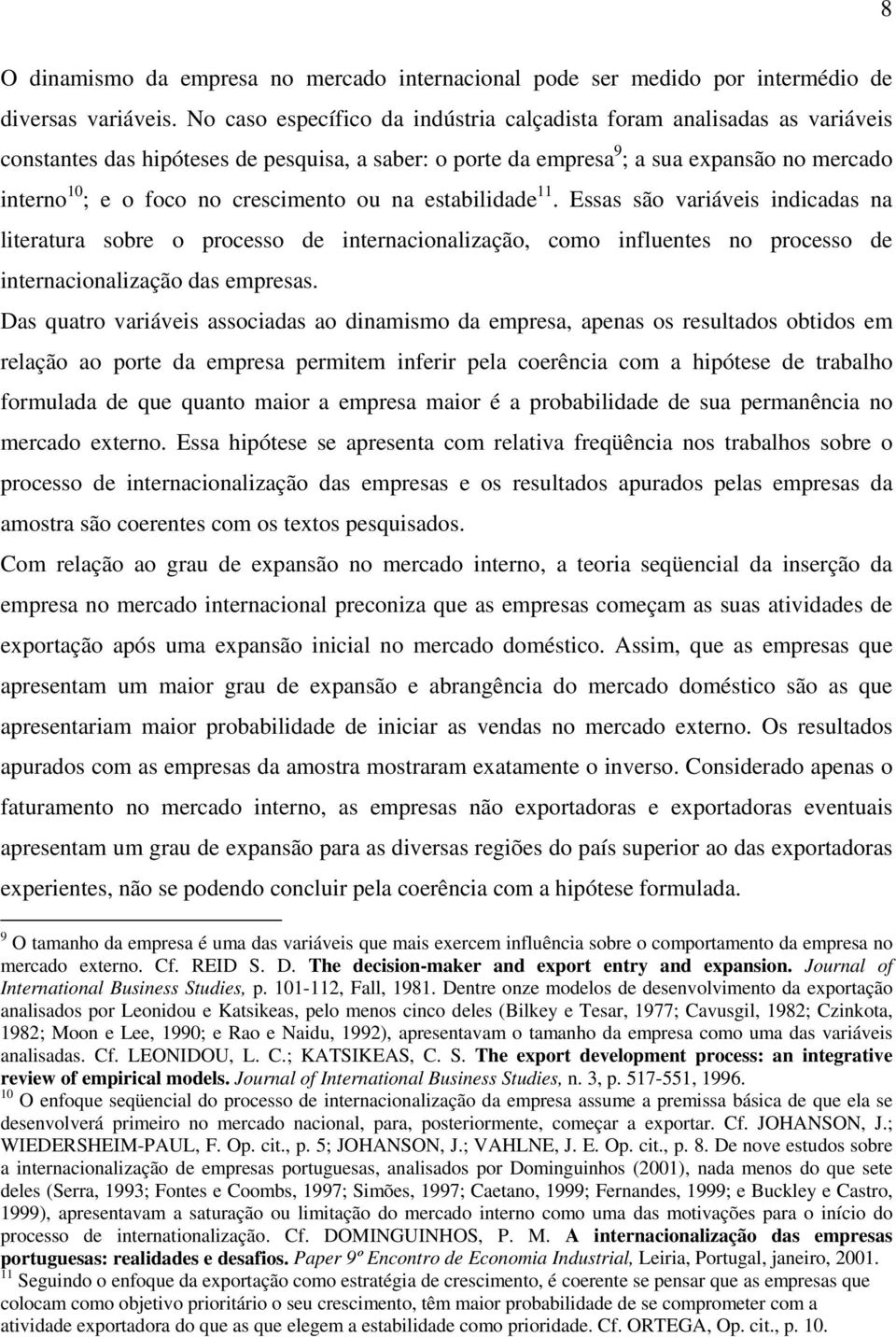 crescimento ou na estabilidade 11. Essas são variáveis indicadas na literatura sobre o processo de internacionalização, como influentes no processo de internacionalização das empresas.