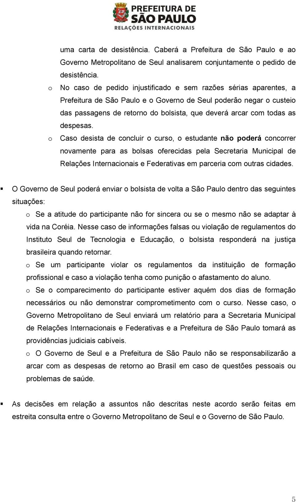 Cas desista de cncluir curs, estudante nã pderá cncrrer nvamente para as blsas ferecidas pela Secretaria Municipal de Relações Internacinais e Federativas em parceria cm utras cidades.