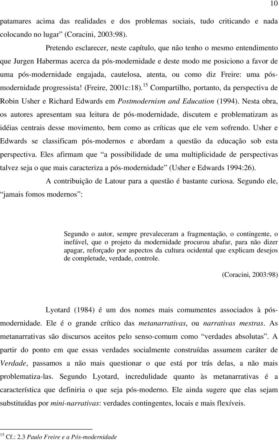 atenta, ou como diz Freire: uma pósmodernidade progressista! (Freire, 2001c:18). 15 Compartilho, portanto, da perspectiva de Robin Usher e Richard Edwards em Postmodernism and Education (1994).