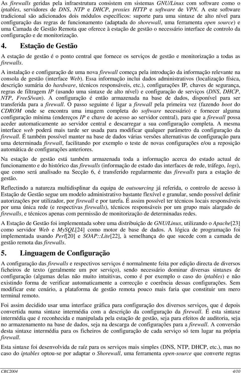 source) e uma Camada de Gestão Remota que oferece à estação de gestão o necessário interface de controlo da configuração e de monitorização. 4.