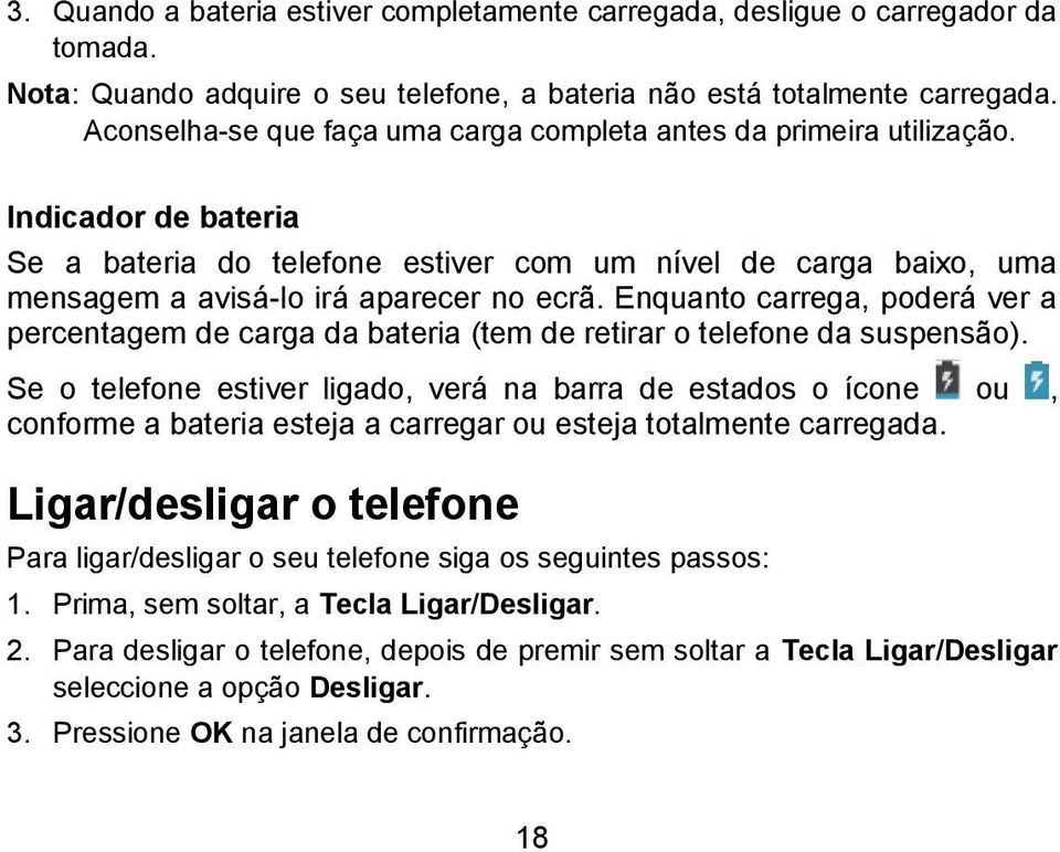 Enquanto carrega, poderá ver a percentagem de carga da bateria (tem de retirar o telefone da suspensão).