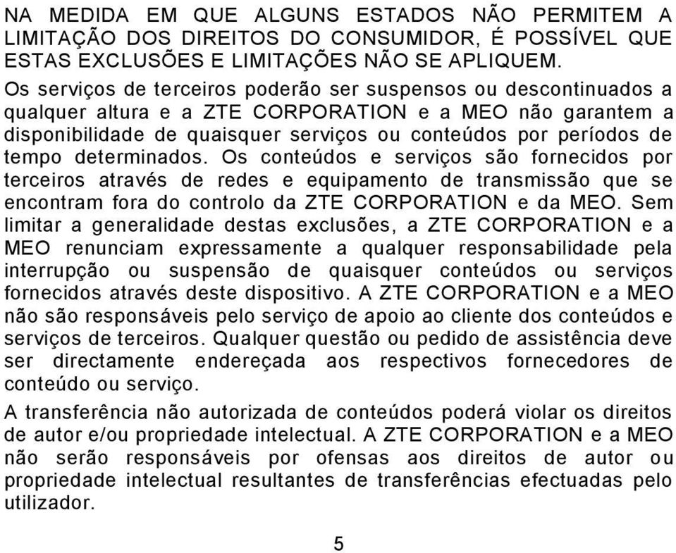 determinados. Os conteúdos e serviços são fornecidos por terceiros através de redes e equipamento de transmissão que se encontram fora do controlo da ZTE CORPORATION e da MEO.