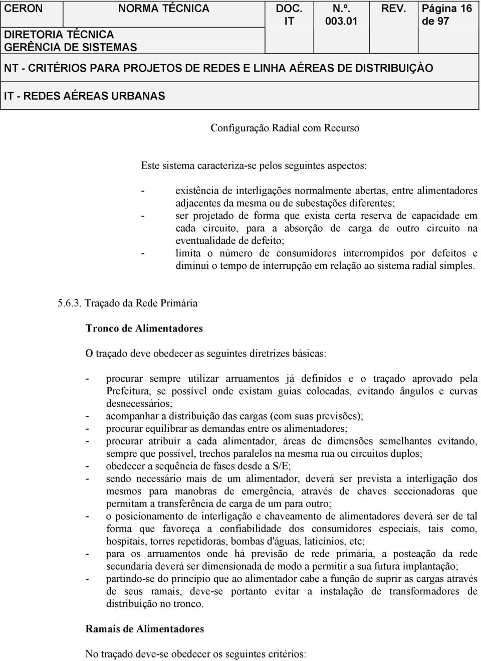 defeito; - limita o número de consumidores interrompidos por defeitos e diminui o tempo de interrupção em relação ao sistema radial simples. 5.6.3.