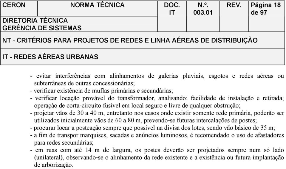 obstrução; - projetar vãos de 30 a 40 m, entretanto nos casos onde existir somente rede primária, poderão ser utilizados inicialmente vãos de 60 a 80 m, prevendo-se futuras intercalações de postes; -