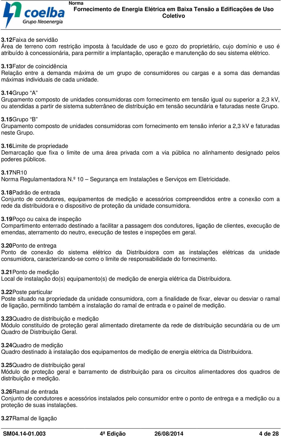 13Fator de coincidência Relação entre a demanda máxima de um grupo de consumidores ou cargas e a soma das demandas máximas individuais de cada unidade. 3.