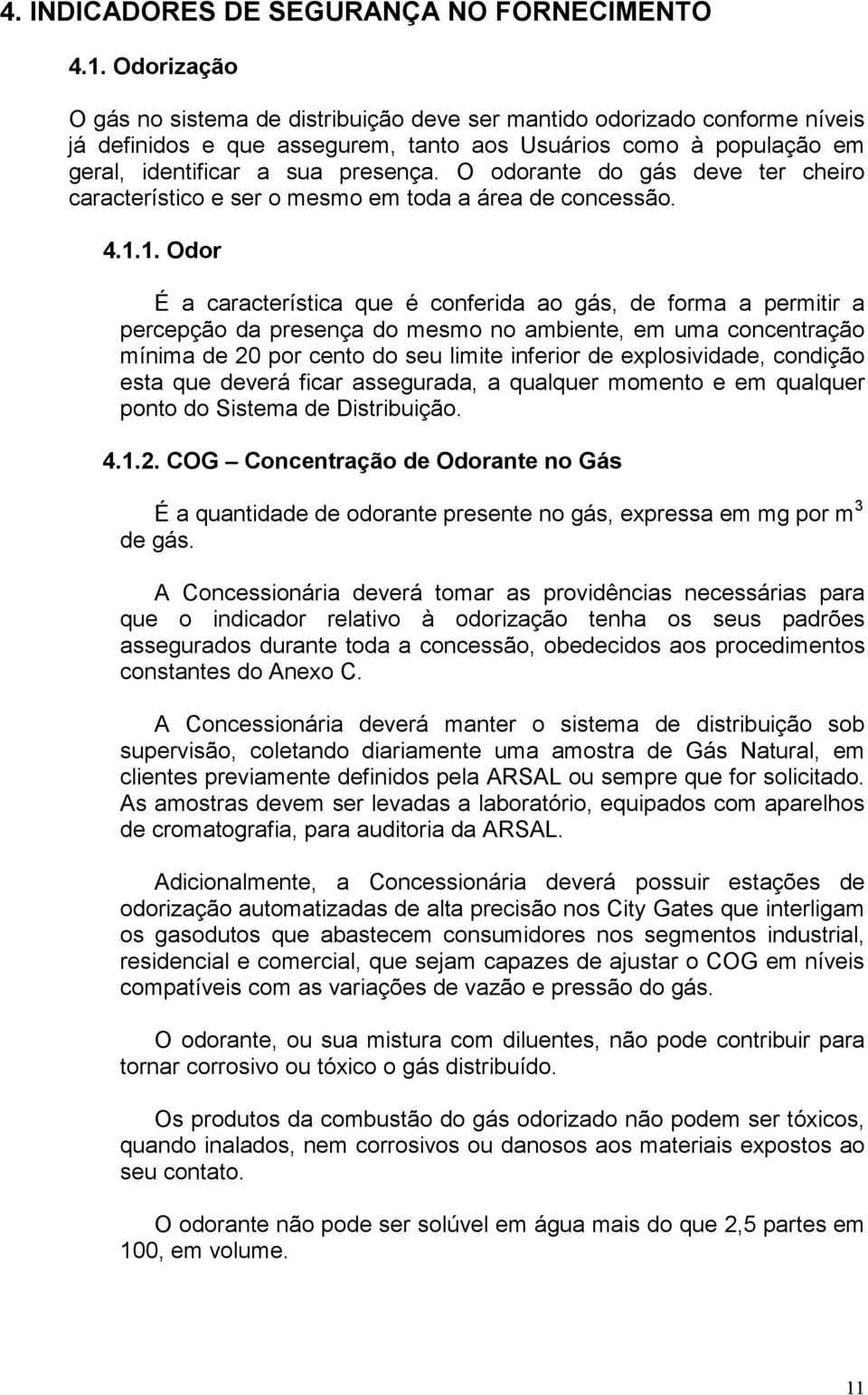 O odorante do gás deve ter cheiro característico e ser o mesmo em toda a área de concessão. 4.1.