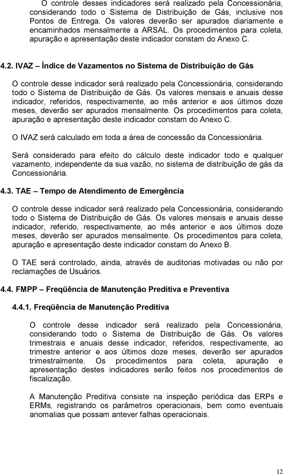 IVAZ Índice de Vazamentos no Sistema de Distribuição de Gás O controle desse indicador será realizado pela Concessionária, considerando todo o Sistema de Distribuição de Gás.