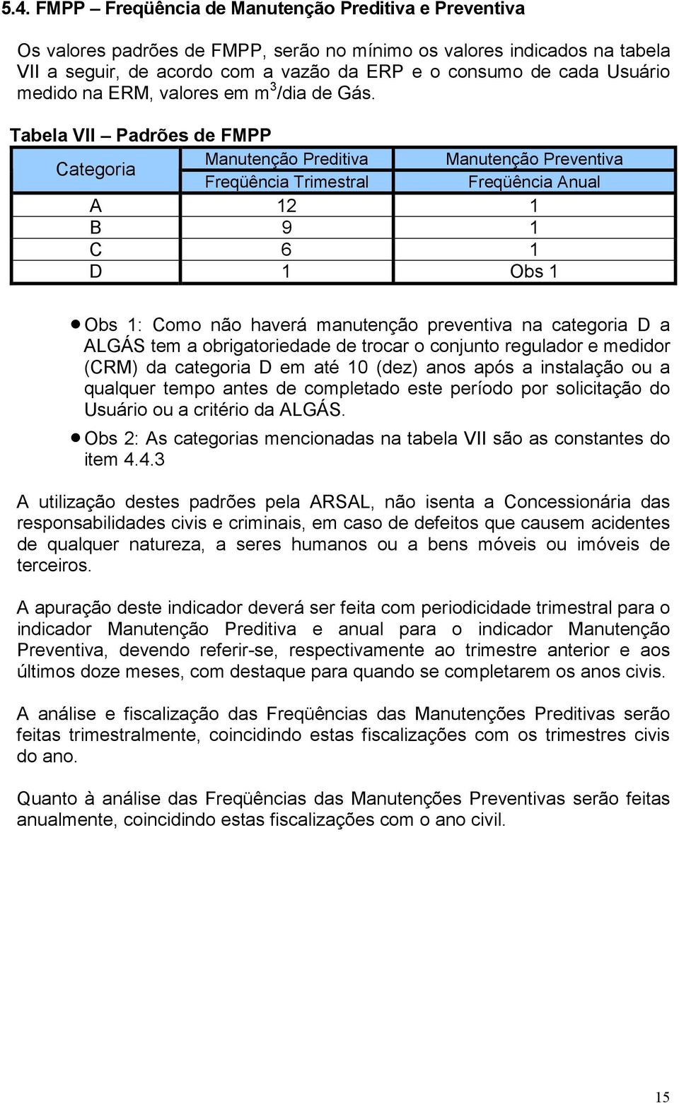 Tabela VII Padrões de FMPP Categoria Manutenção Preditiva Manutenção Preventiva Freqüência Trimestral Freqüência Anual A 12 1 B 9 1 C 6 1 D 1 Obs 1 Obs 1: Como não haverá manutenção preventiva na