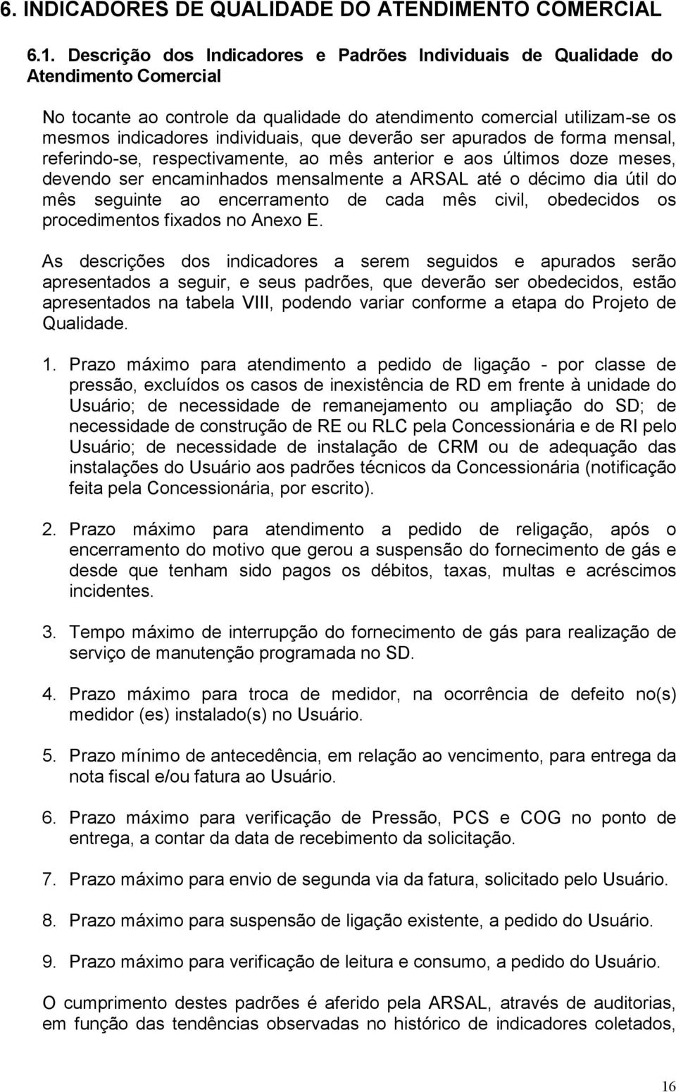 deverão ser apurados de forma mensal, referindo-se, respectivamente, ao mês anterior e aos últimos doze meses, devendo ser encaminhados mensalmente a ARSAL até o décimo dia útil do mês seguinte ao