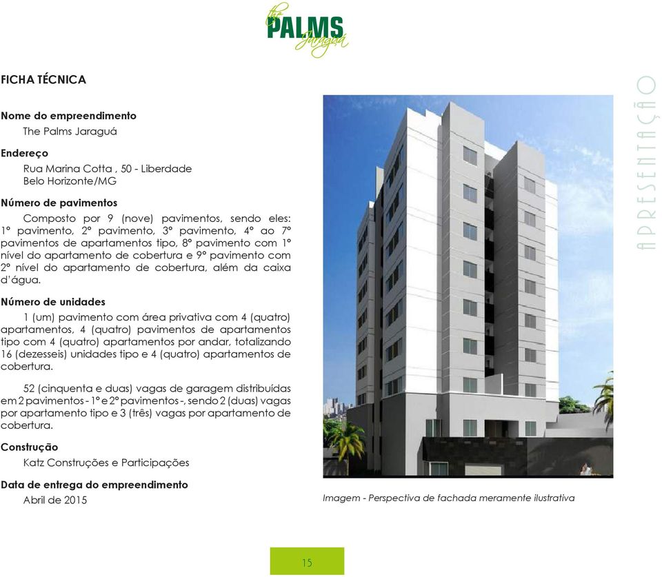 A P R E S E N T A Ç Ã O Número de unidades 1 (um) pavimento com área privativa com 4 (quatro) apartamentos, 4 (quatro) pavimentos de apartamentos tipo com 4 (quatro) apartamentos por andar,