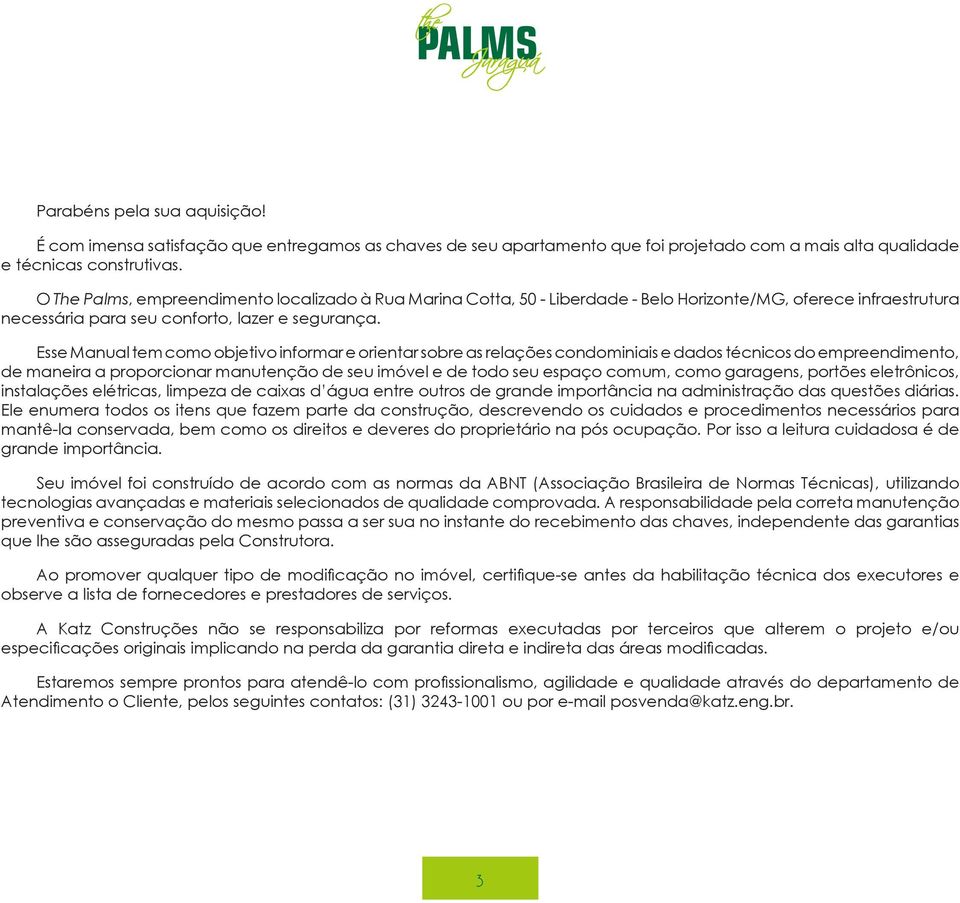 Esse Manual tem como objetivo informar e orientar sobre as relações condominiais e dados técnicos do empreendimento, de maneira a proporcionar manutenção de seu imóvel e de todo seu espaço comum,