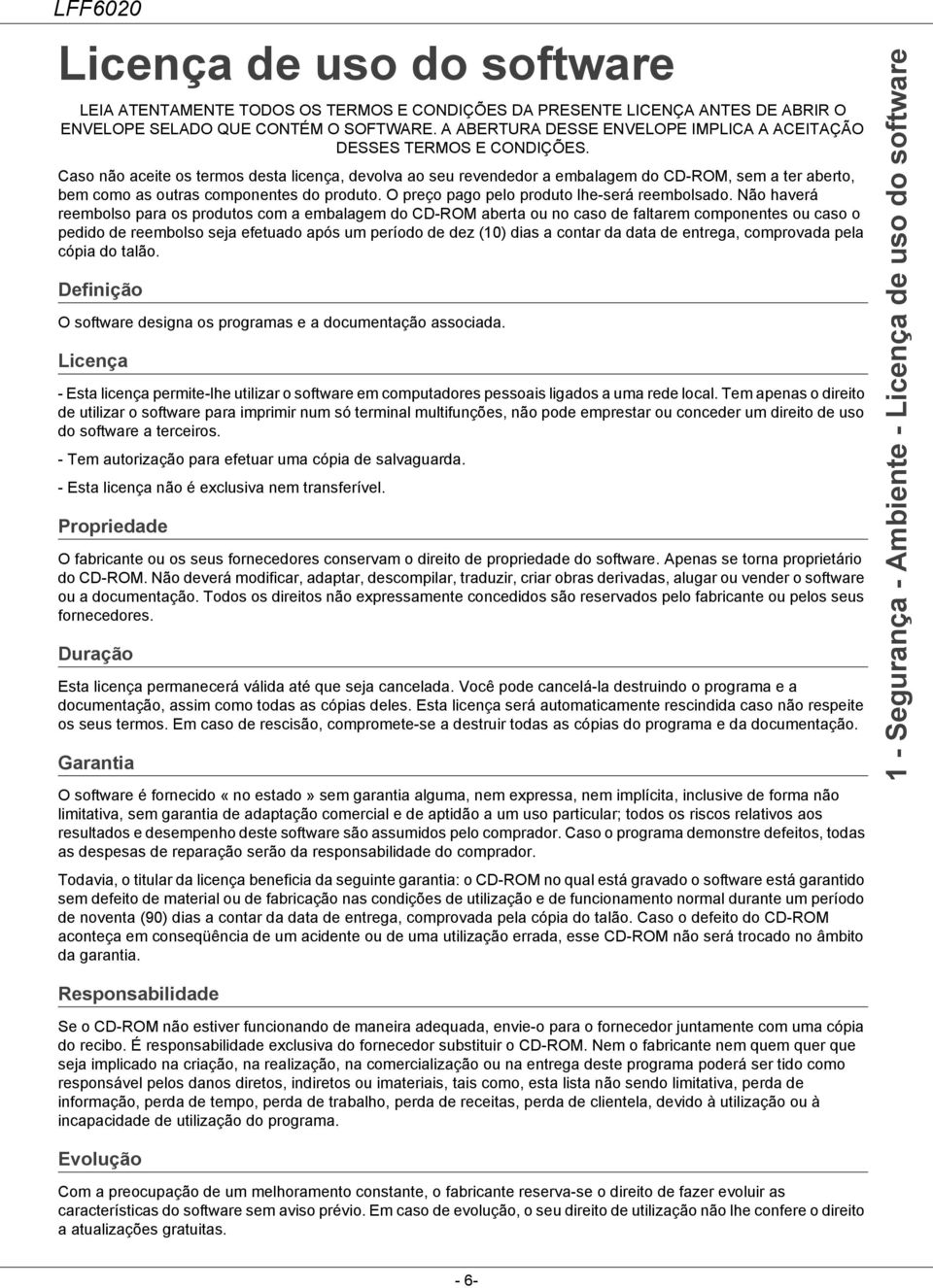 Caso não aceite os termos desta licença, devolva ao seu revendedor a embalagem do CD-ROM, sem a ter aberto, bem como as outras componentes do produto. O preço pago pelo produto lhe-será reembolsado.