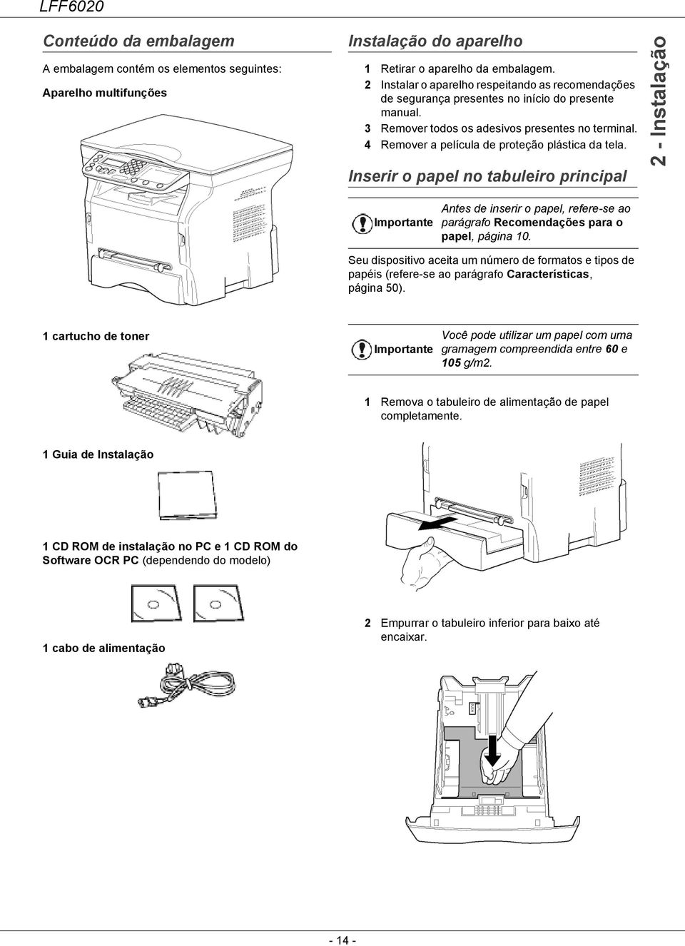 4 Remover a película de proteção plástica da tela. Inserir o papel no tabuleiro principal 2 - Instalação Antes de inserir o papel, refere-se ao parágrafo Recomendações para o papel, página 10.