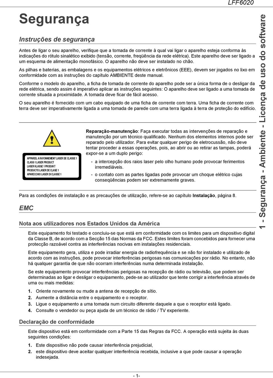 As pilhas e baterias, as embalagens e os equipamentos elétricos e eletrônicos (EEE), devem ser jogados no lixo em conformidade com as instruções do capítulo AMBIENTE deste manual.