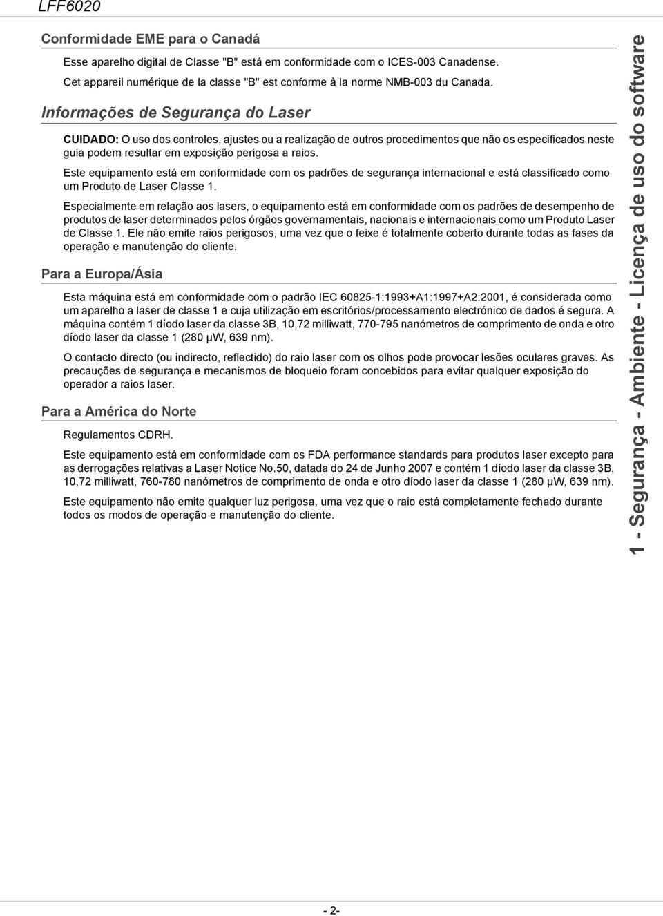 Este equipamento está em conformidade com os padrões de segurança internacional e está classificado como um Produto de Laser Classe 1.