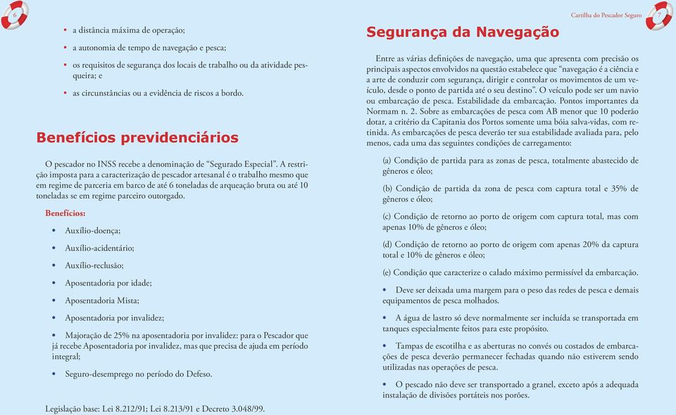 Benefícios previdenciários Segurança da Navegação Entre as várias definições de navegação, uma que apresenta com precisão os principais aspectos envolvidos na questão estabelece que navegação é a