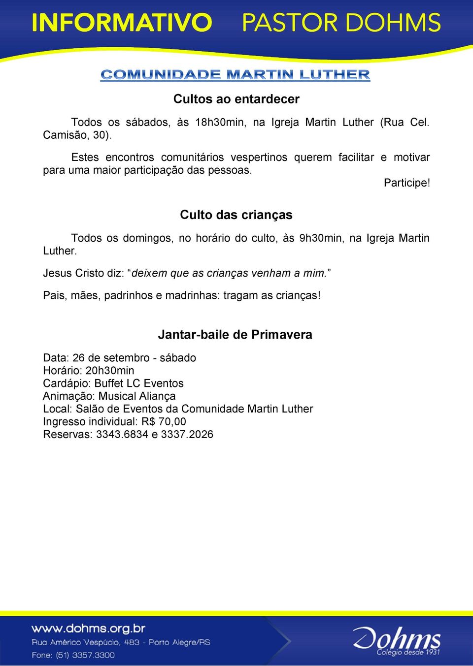 Culto das crianças Todos os domingos, no horário do culto, às 9h30min, na Igreja Martin Luther. Jesus Cristo diz: deixem que as crianças venham a mim.