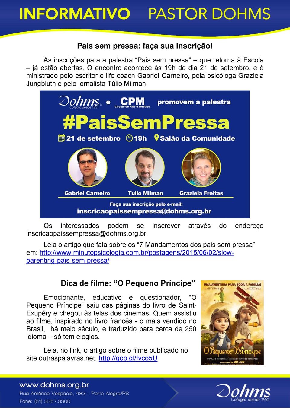 Os interessados podem se inscrever através do endereço inscricaopaissempressa@dohms.org.br. Leia o artigo que fala sobre os 7 Mandamentos dos pais sem pressa em: http://www.minutopsicologia.com.