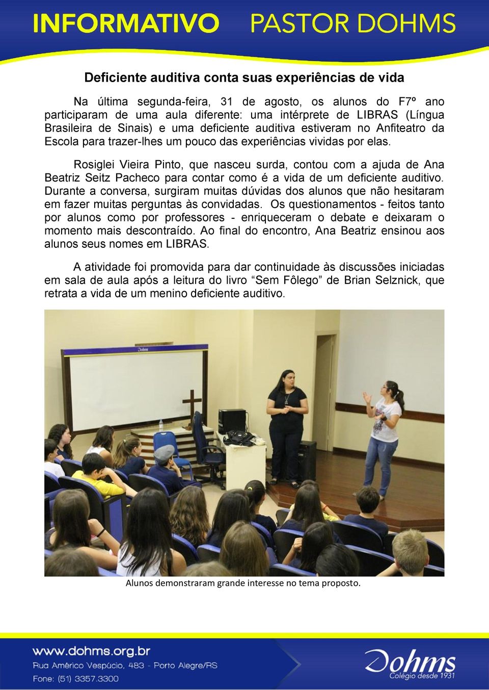 Rosiglei Vieira Pinto, que nasceu surda, contou com a ajuda de Ana Beatriz Seitz Pacheco para contar como é a vida de um deficiente auditivo.