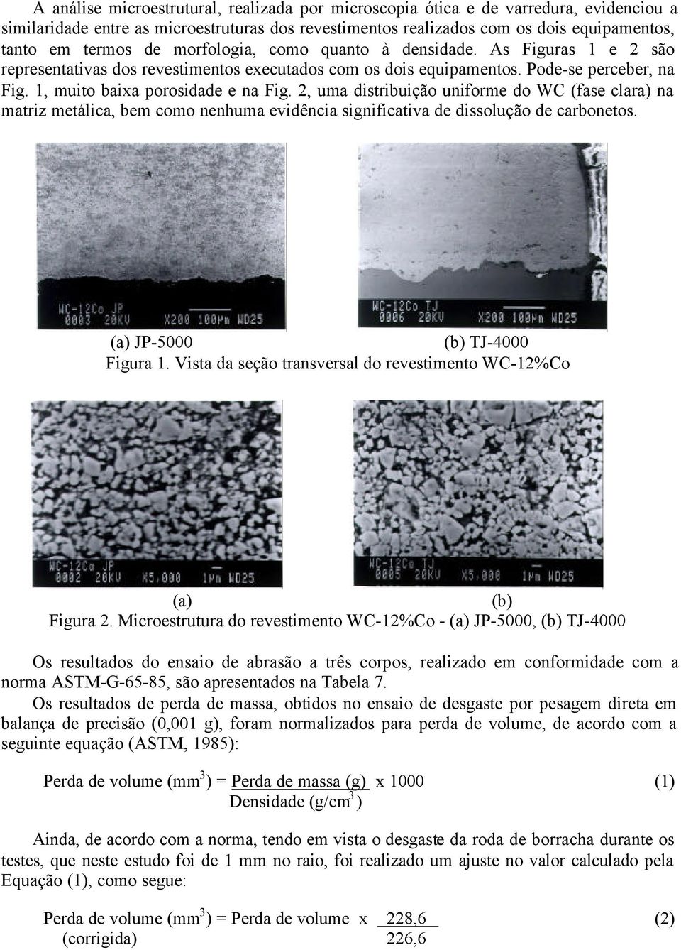 2, uma distribuição uniforme do WC (fase clara) na matriz metálica, bem como nenhuma evidência significativa de dissolução de carbonetos. (a) JP-5000 (b) TJ-4000 Figura 1.