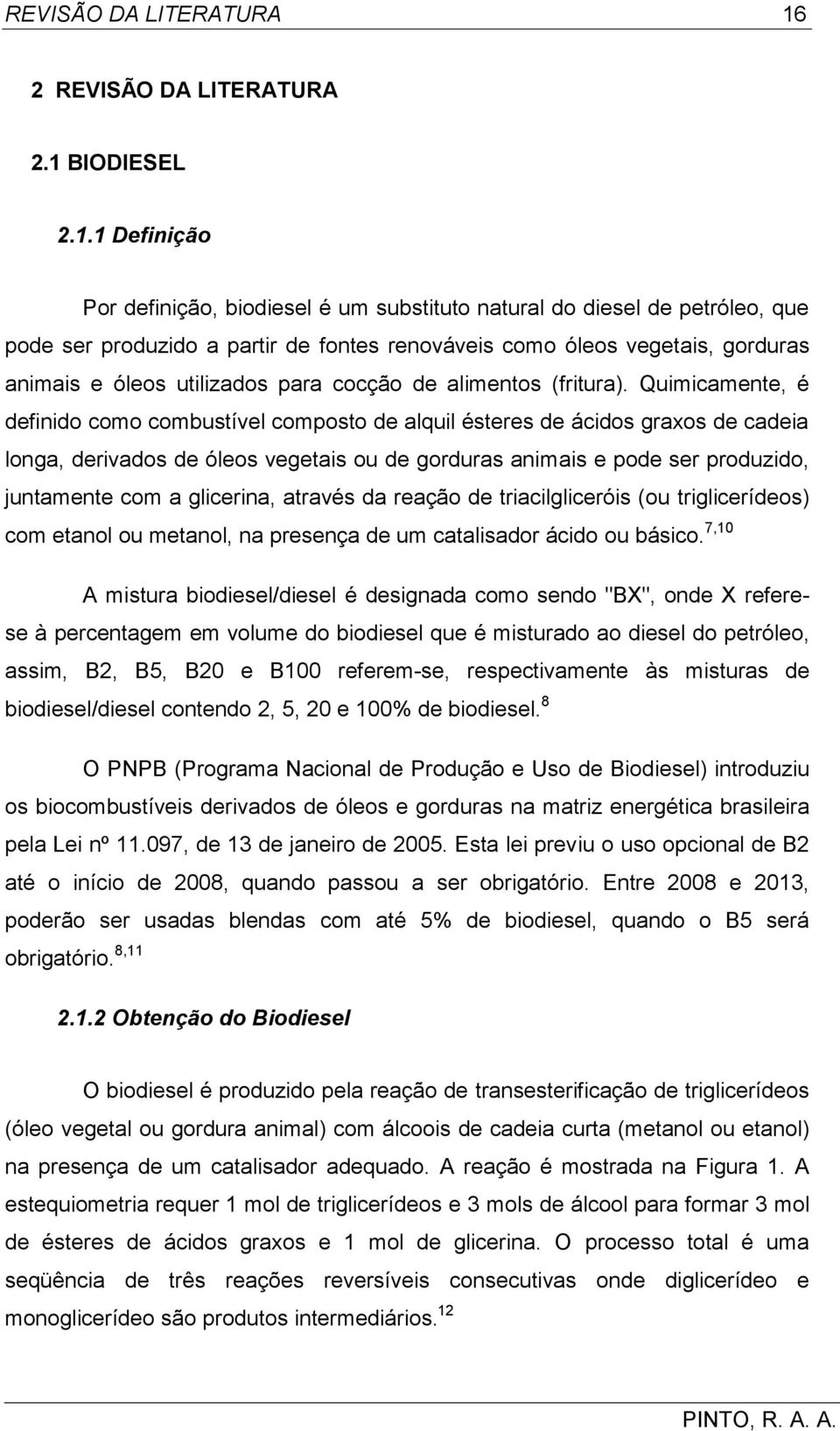 longa, derivados de óleos vegetais ou de gorduras animais e pode ser produzido, juntamente com a glicerina, através da reação de triacilgliceróis (ou triglicerídeos) com etanol ou metanol, na