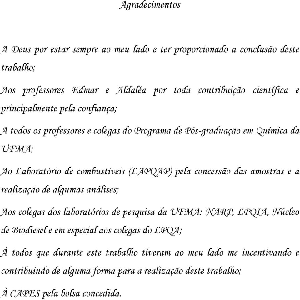 concessão das amostras e a realização de algumas análises; Aos colegas dos laboratórios de pesquisa da UFMA: NARP, LPQIA, Núcleo de Biodiesel e em especial aos