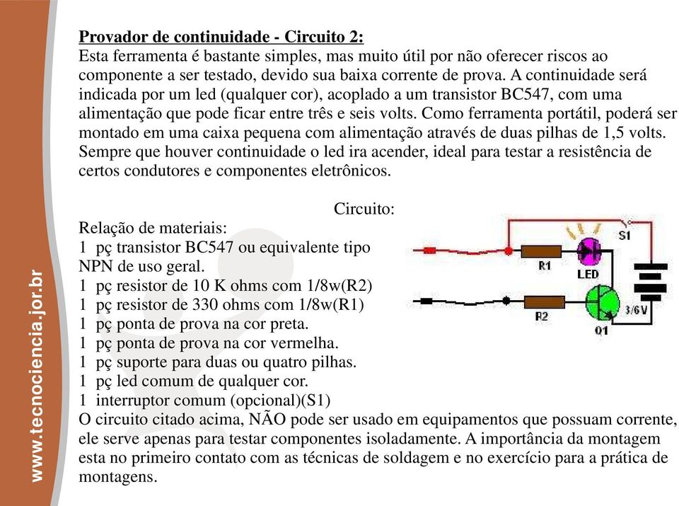 Como ferramenta portátil, poderá ser montado em uma caixa pequena com alimentação através de duas pilhas de 1,5 volts.