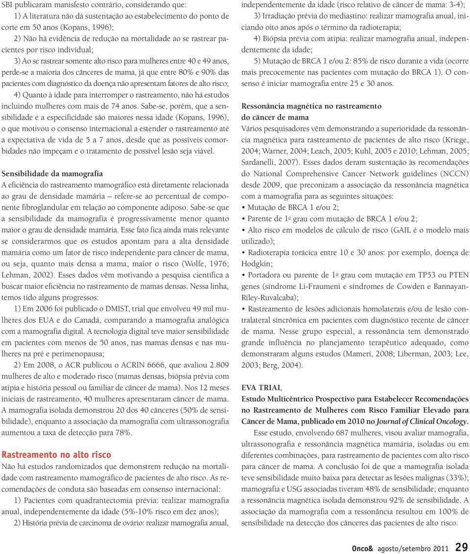 diagnóstico da doença não apresentam fatores de alto risco; 4) Quanto à idade para interromper o rastreamento, não há estudos incluindo mulheres com mais de 74 anos.