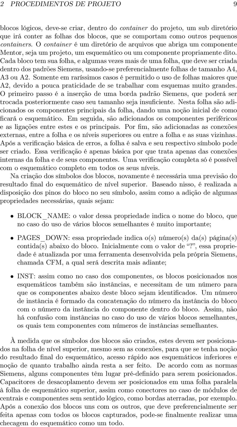 Cada bloco tem sua folha, e algumas vezes mais de uma folha, que deve ser criada dentro dos padrões Siemens, usando-se preferencialmente folhas de tamanho A4, A3 ou A2.