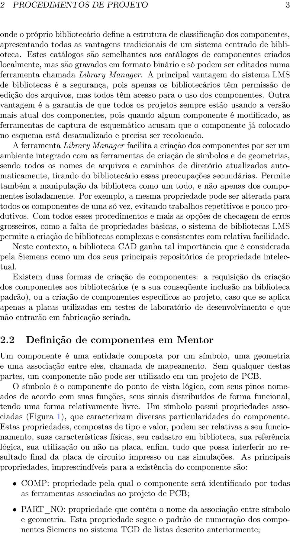 A principal vantagem do sistema LMS de bibliotecas é a segurança, pois apenas os bibliotecários têm permissão de edição dos arquivos, mas todos têm acesso para o uso dos componentes.