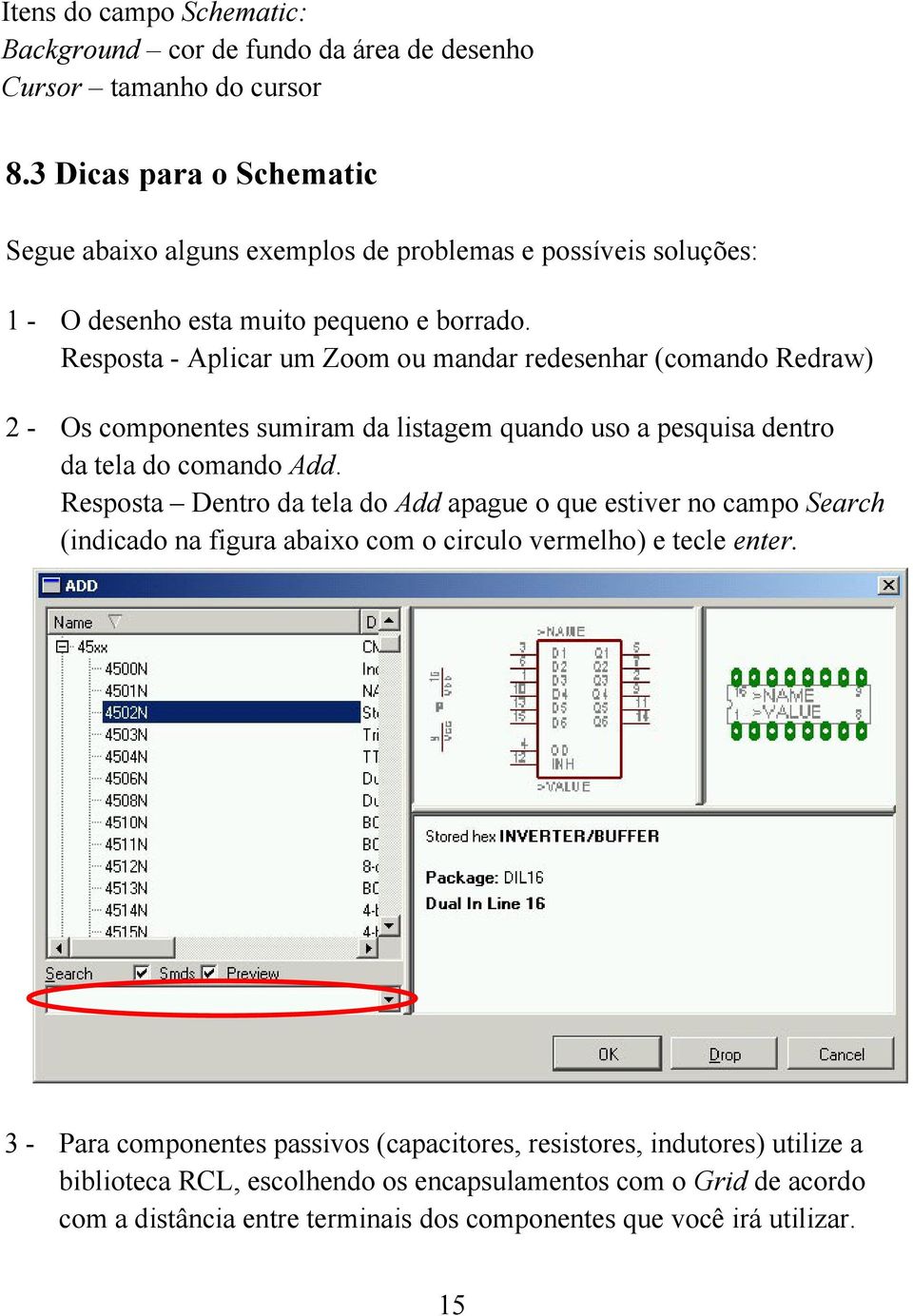 Resposta - Aplicar um Zoom ou mandar redesenhar (comando Redraw) 2 - Os componentes sumiram da listagem quando uso a pesquisa dentro da tela do comando Add.