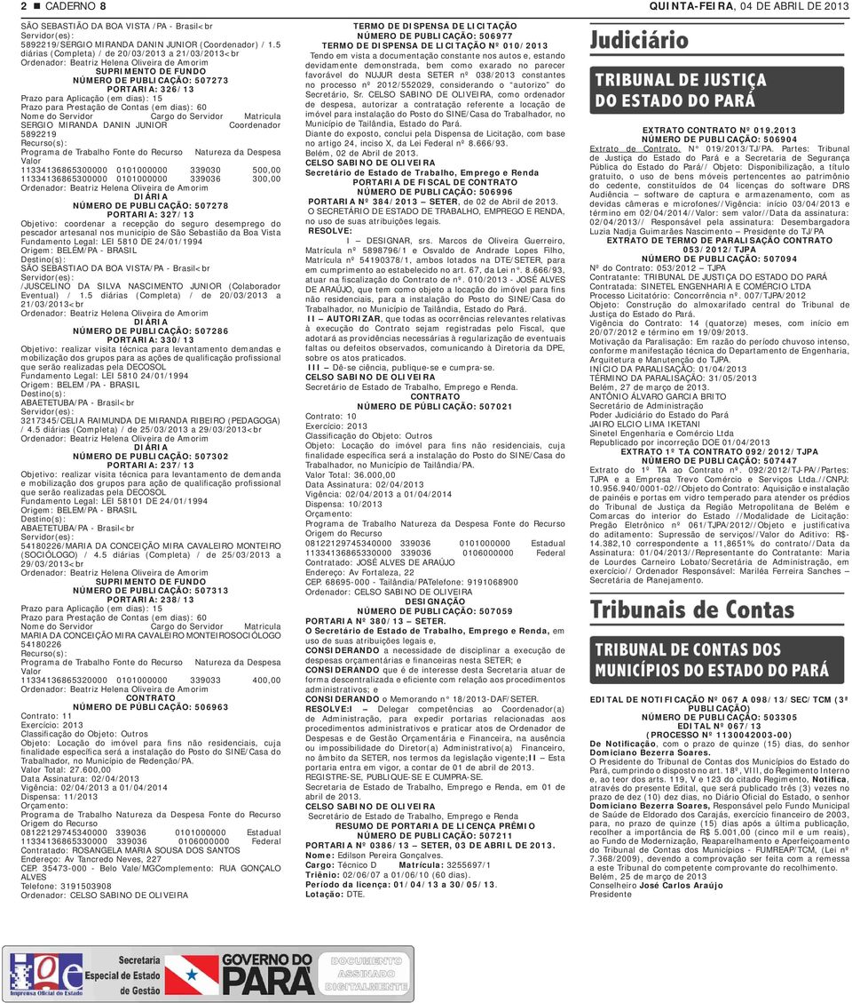 Nome do Servidor Cargo do Servidor Matricula SERGIO MIRANDA DANIN JUNIOR Coordenador 5892219 Recurso(s): Programa de Trabalho Fonte do Recurso Natureza da Despesa Valor 11334136865300000 0101000000